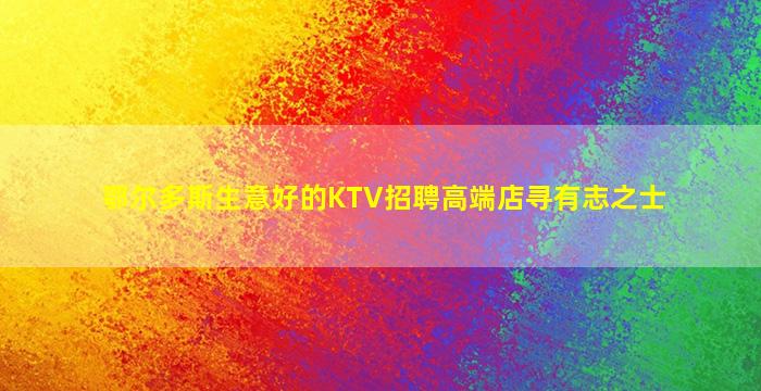 鄂尔多斯生意好的KTV招聘高端店寻有志之士